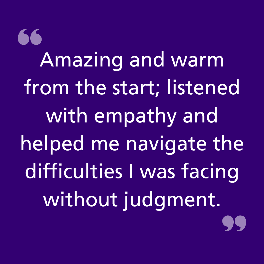 Amazing and warm from the start; listened with empathy and helped me navigate the difficulties I was facing without judgment.